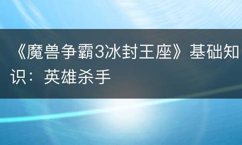 《魔兽争霸3冰封王座》基础知识：英雄杀手