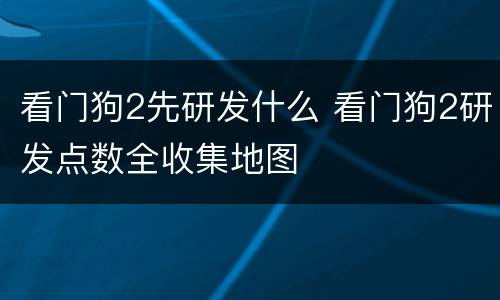 看门狗2先研发什么 看门狗2研发点数全收集地图