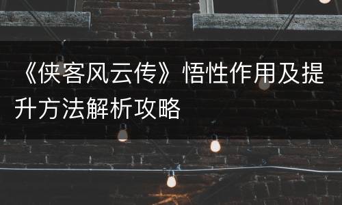 《侠客风云传》悟性作用及提升方法解析攻略