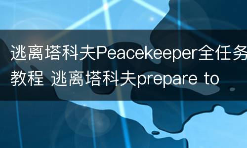 逃离塔科夫Peacekeeper全任务教程 逃离塔科夫prepare to escape