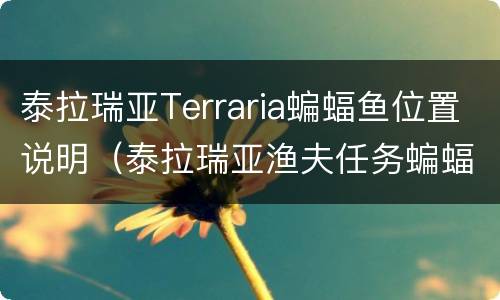 泰拉瑞亚Terraria蝙蝠鱼位置说明（泰拉瑞亚渔夫任务蝙蝠鱼）