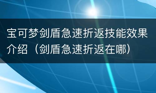 宝可梦剑盾急速折返技能效果介绍（剑盾急速折返在哪）