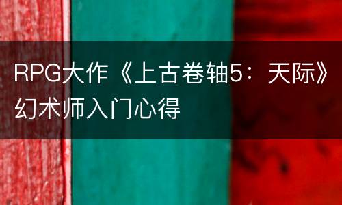 RPG大作《上古卷轴5：天际》幻术师入门心得