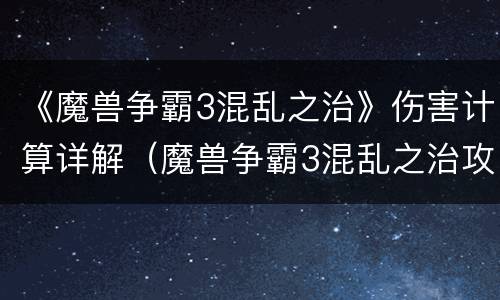 《魔兽争霸3混乱之治》伤害计算详解（魔兽争霸3混乱之治攻略及彩蛋）