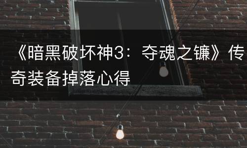 《暗黑破坏神3：夺魂之镰》传奇装备掉落心得