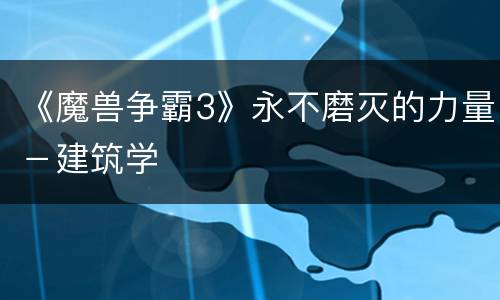 《魔兽争霸3》永不磨灭的力量－建筑学