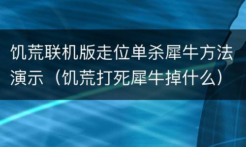 饥荒联机版走位单杀犀牛方法演示（饥荒打死犀牛掉什么）