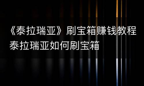《泰拉瑞亚》刷宝箱赚钱教程 泰拉瑞亚如何刷宝箱