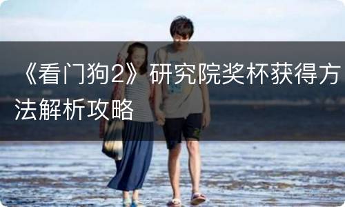 《看门狗2》研究院奖杯获得方法解析攻略