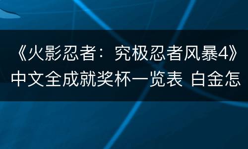 《火影忍者：究极忍者风暴4》中文全成就奖杯一览表 白金怎么达成