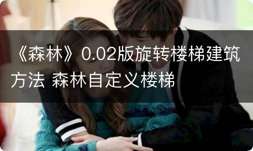 《森林》0.02版旋转楼梯建筑方法 森林自定义楼梯