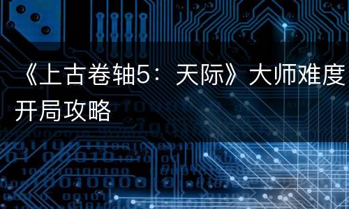《上古卷轴5：天际》大师难度开局攻略