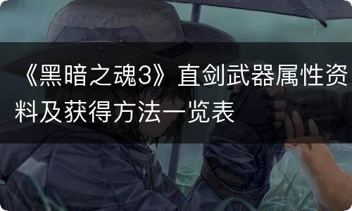 《黑暗之魂3》直剑武器属性资料及获得方法一览表