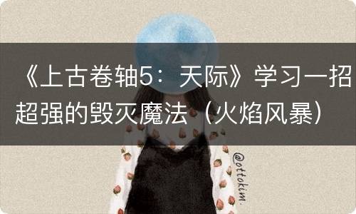 《上古卷轴5：天际》学习一招超强的毁灭魔法（火焰风暴）