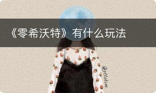 《零希沃特》有什么玩法