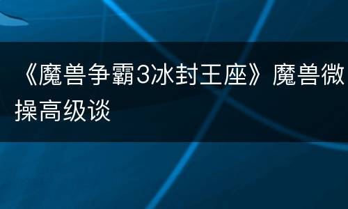 《魔兽争霸3冰封王座》魔兽微操高级谈