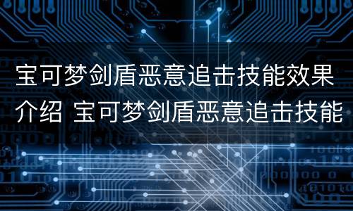 宝可梦剑盾恶意追击技能效果介绍 宝可梦剑盾恶意追击技能效果介绍