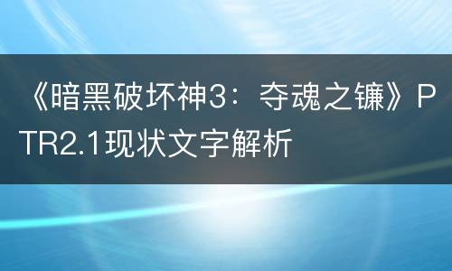 《暗黑破坏神3：夺魂之镰》PTR2.1现状文字解析