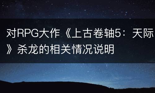 对RPG大作《上古卷轴5：天际》杀龙的相关情况说明