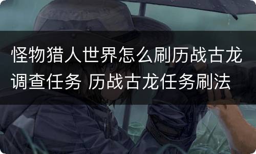怪物猎人世界怎么刷历战古龙调查任务 历战古龙任务刷法