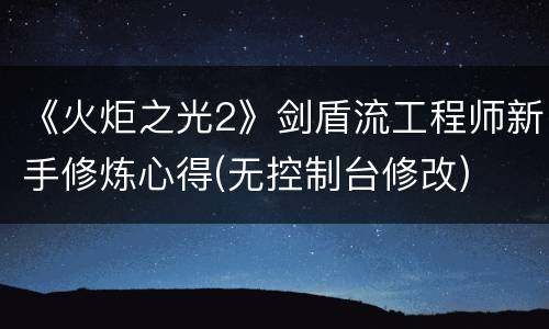 《火炬之光2》剑盾流工程师新手修炼心得(无控制台修改)