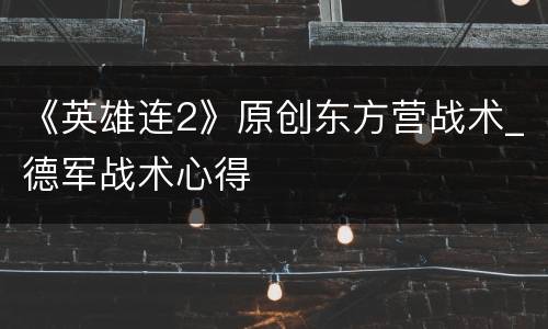 《英雄连2》原创东方营战术_德军战术心得