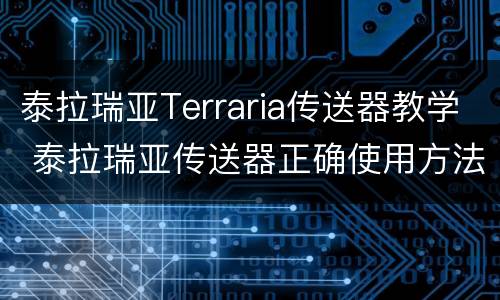 泰拉瑞亚Terraria传送器教学 泰拉瑞亚传送器正确使用方法分享