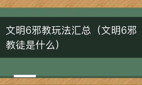 文明6邪教玩法汇总（文明6邪教徒是什么）
