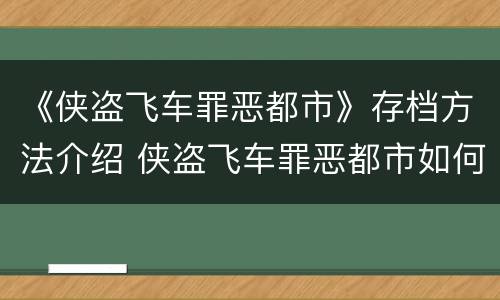 《侠盗飞车罪恶都市》存档方法介绍 侠盗飞车罪恶都市如何保存存档?