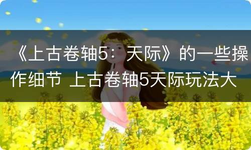 《上古卷轴5：天际》的一些操作细节 上古卷轴5天际玩法大全