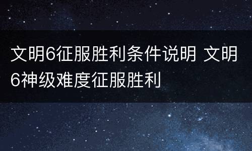 文明6征服胜利条件说明 文明6神级难度征服胜利