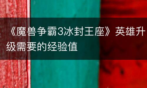 《魔兽争霸3冰封王座》英雄升级需要的经验值