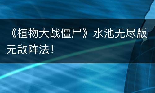 《植物大战僵尸》水池无尽版无敌阵法！