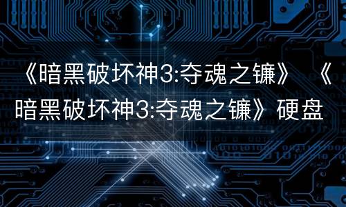《暗黑破坏神3:夺魂之镰》 《暗黑破坏神3:夺魂之镰》硬盘版GOD