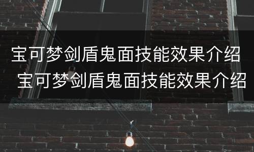 宝可梦剑盾鬼面技能效果介绍 宝可梦剑盾鬼面技能效果介绍大全