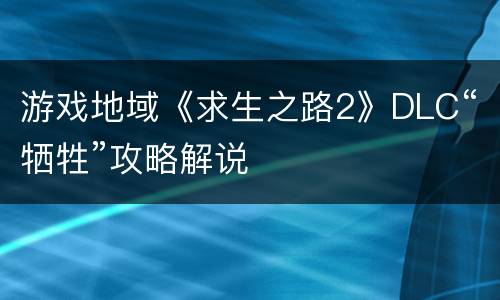 游戏地域《求生之路2》DLC“牺牲”攻略解说