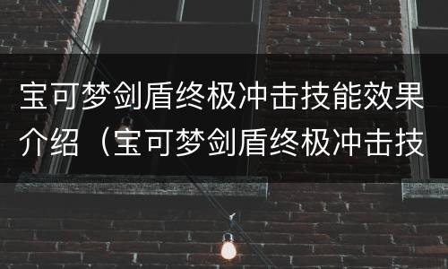 宝可梦剑盾终极冲击技能效果介绍（宝可梦剑盾终极冲击技能效果介绍）