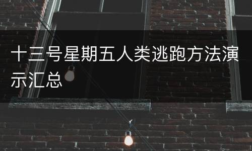 十三号星期五人类逃跑方法演示汇总