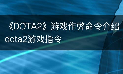 《DOTA2》游戏作弊命令介绍 dota2游戏指令