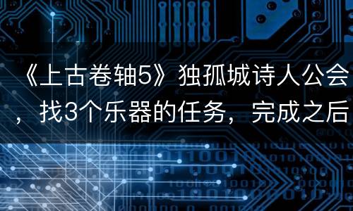 《上古卷轴5》独孤城诗人公会，找3个乐器的任务，完成之后任务物品无法移除。附代码