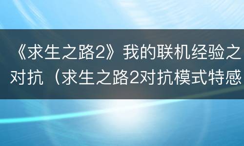 《求生之路2》我的联机经验之对抗（求生之路2对抗模式特感攻略）