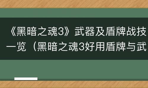 《黑暗之魂3》武器及盾牌战技一览（黑暗之魂3好用盾牌与武器推荐一览）