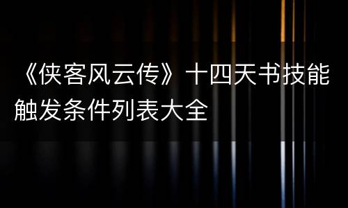 《侠客风云传》十四天书技能触发条件列表大全