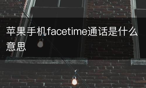 苹果手机facetime通话是什么意思