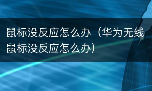 鼠标没反应怎么办（华为无线鼠标没反应怎么办）