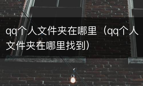 qq个人文件夹在哪里（qq个人文件夹在哪里找到）