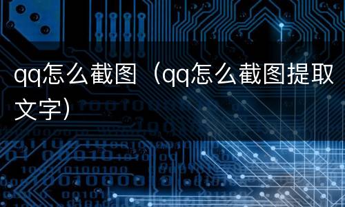 qq怎么截图（qq怎么截图提取文字）