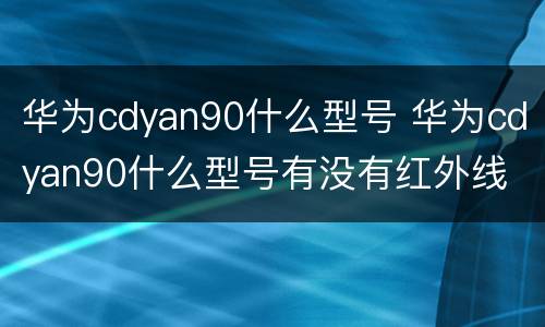 华为cdyan90什么型号 华为cdyan90什么型号有没有红外线