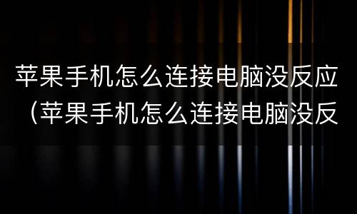 苹果手机怎么连接电脑没反应（苹果手机怎么连接电脑没反应只显示充电）