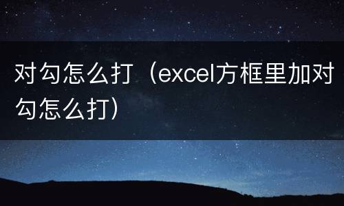 对勾怎么打（excel方框里加对勾怎么打）